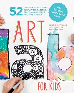 Art Lab for Kids: 52 Creative Adventures in Drawing, Painting, Printmaking, Paper, and Mixed Media--for Budding Artists of All A