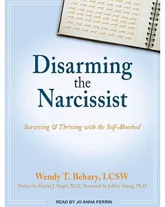 Disarming the Narcissist: Surviving & Thriving With the Self-Absorbed