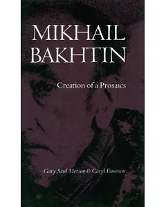Mikhail Bakhtin: Creation of a Prosaics