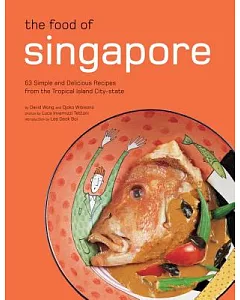 Food of Singapore: 63 Simple and Delicious Recipes from the Tropical Island City-state