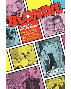 Blondie Goes to Hollywood: The Blondie Comic Strip in Films, Radio & Television