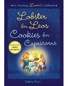 Lobster for Leos, Cookies for Capricorns: A Lover’s Astrology Cookbook