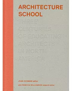 Architecture School: Three Centuries of Educating Architects in North America