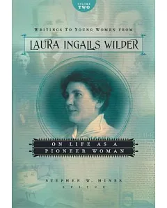 Writings to Young Women from Laura Ingalls Wilder: On Life As a Pioneer Woman