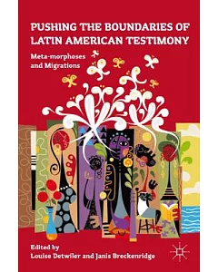 Pushing the Boundaries of Latin American Testimony: Meta-Morphoses and Migrations