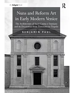Nuns and Reform Art in Early Modern Venice: The Architecture of Santi Cosma e Damiano and Its Decoration from Tintoretto to Tiep