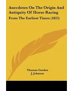 Anecdotes on the Origin and Antiquity of Horse Racing: From the Earliest Times