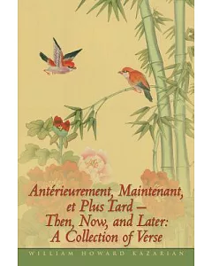 Anterieurement, Maintenant, Et Plus Tard - Then, Now, and Later: A Collection of Verse