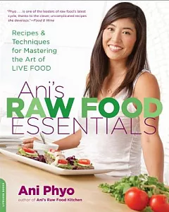 ani’s Raw Food Essentials: Recipes and Techniques for Mastering the Art of Live Food