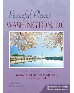 Peaceful Places Washington, D.C.: 120 Tranquil Sites in the Nation’s Capital and Beyond