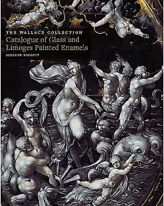 Wallace Collection Catalogues: Glass and Limoges Painted Enamels