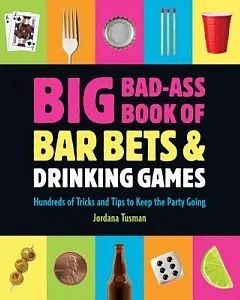 Big Bad-Ass Book of Bar Bets & Drinking Games: Hundreds of Tricks and Tips to Keep the Party Going