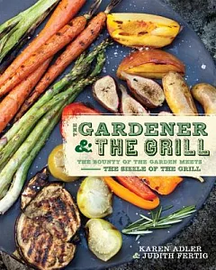 The Gardener & the Grill: The Bounty of the Garden Meets the Sizzle of the Grill