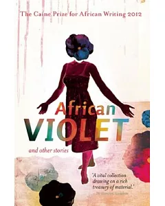The Caine Prize for African Writing 2012: African Violet and Other Stories