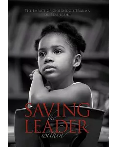 Saving the Leader Within: The Impact of Childhood Trauma on Leadership