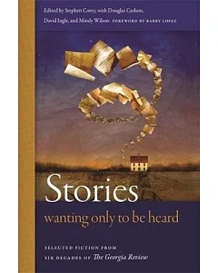 Stories Wanting Only to Be Heard: Selected Fiction from Six Decades of The Georgia Review