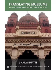 Translating Museums: A Counterhistory of South Asian Museology
