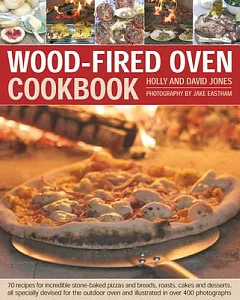 Wood-Fired Oven Cookbook: 70 recipes for incredible stone-baked pizzas and breads, roasts, cakes and desserts, all specially dev