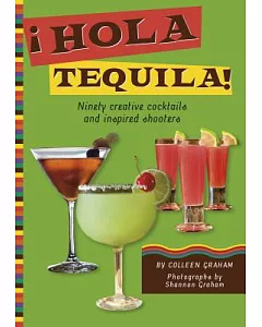 Hola Tequila!: Ninety Creative Cocktails and Inspired Shooters