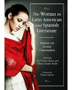 The Woman in Latin American and Spanish Literature: Essays on Iconic Characters