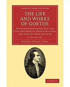 The Life and Works of Goethe: With Sketches of His Age and Contemporaries from Published and Unpublished Sources