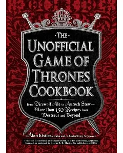 The Unofficial Game of Thrones Cookbook: From Direwolf Ale to Auroch Stewy-More Than 150 Recipes from Westeros and Beyond