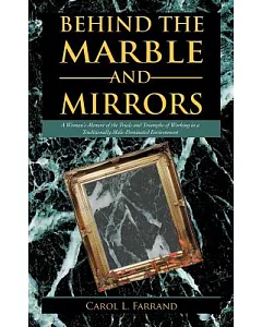 Behind the Marble and Mirrors: A Woman’s Memoir of the Trials and Triumphs of Working in a Traditionally Male-dominated Environm
