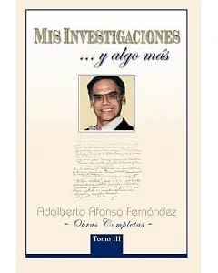 Mis Investigaciones Y Aglo Mas: Obras Completas De adalberto Afonso Fernández