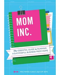 Mom, Inc.: The Essential Guide to Running a Successful Business From Home