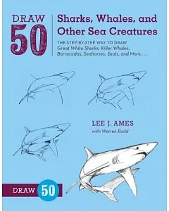 Draw 50 Sharks, Whales, and Other Sea Creatures: The Step-By-Step Way to Draw Great White Sharks, Killer Whales, Barracudas, Sea