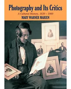 Photography and Its Critics: A Cultural History, 1839-1900