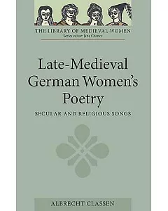 Late-Medieval German Women’s Poetry: Secular and Religious Songs