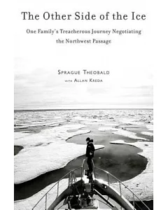 The Other Side of the Ice: One Family’s Treacherous Journey Negotiating the Northwest Passage