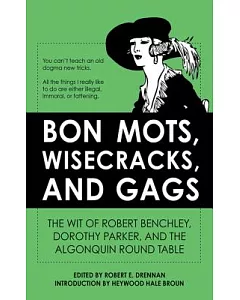 Bon Mots, Wisecracks, and Gags: The Wit of Robert Benchley, Dorothy Parker, and the Algonquin Round Table