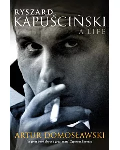 Ryszard Kapuscinski: A Life