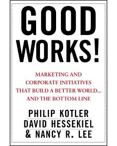 Good Works!: Marketing and Corporate Initiatives That Build a Better World... and the Bottom Line