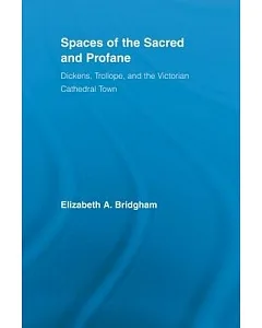 Spaces of the Sacred and Profane: Dickens, Trollope, and the Victorian Cathedral Town