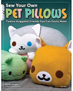Sew Your Own Pet Pillows: Twelve Huggable Friends You Can Easily Make