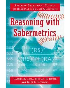 Reasoning with Sabermetrics: Applying Statistical Science to Baseball’s Tough Questions