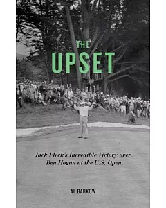 The Upset: Jack Fleck’s Incredible Victory over Ben Hogan at the U.S. Open
