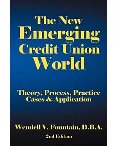 The New Emerging Credit Union World: Theory, Process, Practice--cases & Application Second Edition