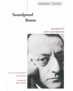Soundproof Room: Malraux’s Anti-aesthetics