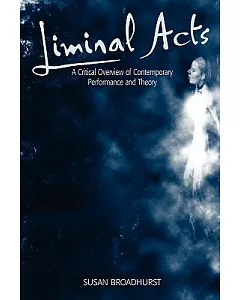 Liminal Acts: A Critical Overview of Contemporary Performance and Theory