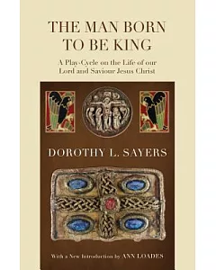The Man Born to Be King: A Play-cycle on the Life of Our Loard and Saviour Jesus Christ