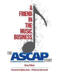 A Friend in the Music Business: The ASCAP Story: The American Society of Composers, Authors and Publishers