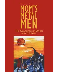 Mom’s Metal Men: The Guardians of Orion and the Gate.