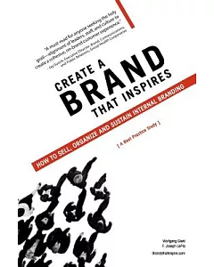Create a Brand That Inspires: How to Sell, Organize and Sustain Internal Branding