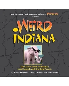 Weird Indiana: Your Travel Guide to Indiana’s Local Legends and Best Kept Secrets