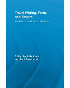 Travel Writing, Form, and Empire: The Poetics and Politics of Mobility