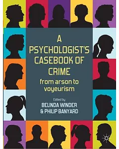 A Psychologist’s Casebook of Crime: From Arson to Voyeurism